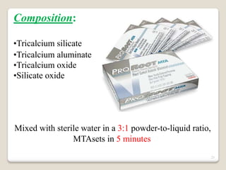 23
Composition:
•Tricalcium silicate
•Tricalcium aluminate
•Tricalcium oxide
•Silicate oxide
Mixed with sterile water in a 3:1 powder-to-liquid ratio,
MTAsets in 5 minutes
 