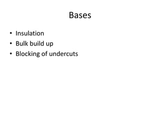 Bases
• Insulation
• Bulk build up
• Blocking of undercuts
 