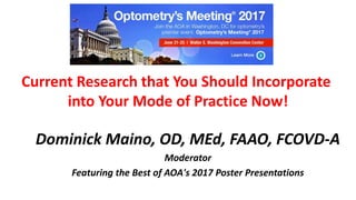 Dominick Maino, OD, MEd, FAAO, FCOVD-A
Moderator
Featuring the Best of AOA's 2017 Poster Presentations
Current Research that You Should Incorporate
into Your Mode of Practice Now!
 