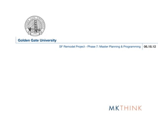 Golden Gate University
                         SF Remodel Project - Phase 7: Master Planning & Programming   06.18.12
 