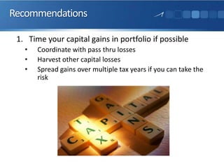 Recommendations
1. Time your capital gains in portfolio if possible
• Coordinate with pass thru losses
• Harvest other capital losses
• Spread gains over multiple tax years if you can take the
risk
 