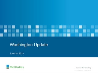 © 2013 McGladrey LLP. All Rights Reserved.
© 2013 McGladrey LLP. All Rights Reserved.
June 18, 2013
Washington Update
 
