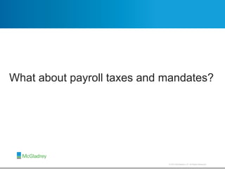 © 2013 McGladrey LLP. All Rights Reserved.
What about payroll taxes and mandates?
Are Social Security Payroll Taxes “Taxes” – Or Mandatory Insurance
Premiums?
Are Mandatory Insurance Premiums “Premiums” – or Taxes?
 