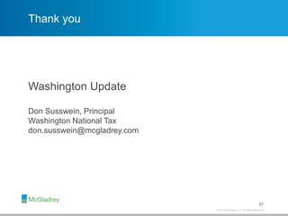 © 2013 McGladrey LLP. All Rights Reserved.
Thank you
57
Washington Update
Don Susswein, Principal
Washington National Tax
don.susswein@mcgladrey.com
 