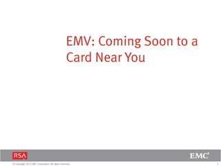 3© Copyright 2013 EMC Corporation. All rights reserved.
EMV: Coming Soon to a
Card Near You
 