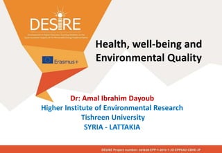 Health, well-being and
Environmental Quality
Dr: Amal Ibrahim Dayoub
Higher Institute of Environmental Research
Tishreen University
SYRIA - LATTAKIA
 