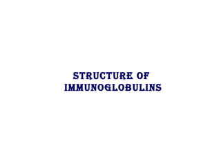 STRUCTURE OF
ImmUnOglObUlInS
 