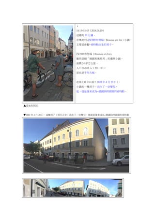 
18:15~18:452018.06.10
@e 30 犣
ڊW~ϲ解Braunau am InnС悡
Ҫǅ^~ϣճķӡ
ϲ解Braunau am Inn),
mȻǂ͊W߅С患
e 24 ƽ
˿ 16,882 ˣ2011 ꣩
sҲǧųǡ
ڵ 130 ǰ1889  4  20 գ
С悵һӣһλ냺
ɞ~{^^ϣա
صľ
1889  4  20 գ@ӣƬУһλ냺ɞ~{^^ϣ
 