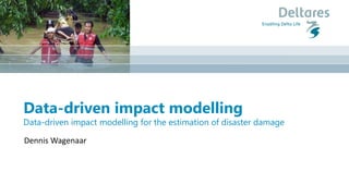 Data-driven impact modelling
Data-driven impact modelling for the estimation of disaster damage
Dennis Wagenaar
 