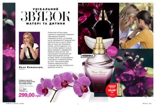 НОВИНКА
3
299,00грн
Парфумна вода Avon
Rare Flowers Night Orchid
КВІТКОВИЙ АРОМАТ
чорна орхідея, золота
гарденія, гірко-солодкий
апельсин
50 мл 92397
500,00 грн
У Н І К А Л Ь Н И Й
ЗВ’ЯЗОКМ А Т Е Р І Т А Д И Т И Н И
Л е с я К о в а л ьч у к ,
психолог
потріть
сторінкуІ ВІДЧУЙТЕ
АРОМАТ
Унікальний зв’язок мами
і дитини по-науковому називають
«феноменом бондінгу».
Незримий зв’язок, що виникає
ще до народження й залишається
протягом усього життя. Мова
йде не тільки про безумовну
любов і теплоту відносин, а й
про інтуїтивні здібності кожної
мами вгадувати і передбачати
бажання своєї дитини, без
слів розуміти її внутрішній світ
Такий нерозривний зв’язок
впливає також і на формування
позитивного ставлення дитини
до світу: тому кожна мама
повинна намагатися бути
в гарному настрої, оптимістично
дивитися на життя.
ЗАМОВЛЯЙ
ПОМАДУ
ЛИШЕ ЗА
59,99*
грн
*Деталі на
стор. 1а
201906_EE_11_0002.indd All Pages 16/01/2019 16:02
 