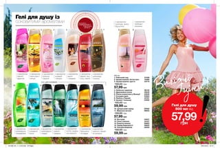 1 2 3 4 5 7 8
6
10 11
9
161512 13 14
Гелі для душу із
соковитими ароматами
з ароматом
півонії і
фруктів
з ароматом
троянди і
жасмину
з ароматом
ванілі
і сандалу
з ароматом
конвалії
і яблука
з ароматом
іланг-іланг і
пачулі
з ароматом
шоколаду
і кокосу
з ароматом
фрезії, мус-
кусу, півонії
з ароматом
соковитої
груші
з ароматом
шавлії і
сандалу
з ароматом
м’яти і морсь-
кої свіжості
з ароматом
чорного перцю
та цитруса
з ароматом
бурштину
та кедра
з ароматом
грейпфрута
і кедра
з ароматом
грейпфрута
і мандарина
з ароматом
троянди, ірису,
бурштину
з ароматом
граната
і фрезії
212 213
500 мл
1. Райський сад 51439
2. Аромотерапія: Антистрес 10389
3. Ароматерапія: щастя	 23775
100,00 грн
57,99 грн
4. Небесна гармонія 98140
5. Дивовижна казка	 49549
6. Ніжна романтика у Венеції	 23646
7. Солодка мрія 23263
8. Любов у Парижі	 23767
9. Аромат таємниці 54285
100,00 грн
59,99 грн
10. Цитрусовий заряд	 50082
11. Морська лагуна	 99622
100,00 грн
57,99 грн
12. Екстрим	 54031
13. Сила тяжіння	 54127
14. Енергія океану	 50955
15. Заряд бадьорості	 40624
16. Ультраочищення	 22420
100,00 грн
59,99 грн
2-В-1 ДЛЯ ЧОЛОВІКІВ
потріть
сторінкуІ ВІДЧУЙТЕ
АРОМАТ
Гелі для душу
500 мл від
57,99грн
Вигідні
ціни!
201906_EE_11_0104.indd All Pages 16/01/2019 16:14
 