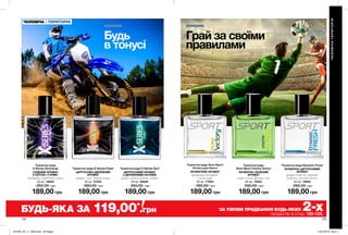 132 133
189,00 грн
Туалетна вода X-Series Flash
ЦИТРУСОВО-ДЕРЕВНИЙ
АРОМАТ
цитрус, мох, деревні ноти
50 мл 21335
260,00 грн
189,00 грн
Туалетна вода
Х-Series Recharge
СХІДНИЙ АРОМАТ
З НОТОЮ «ГУРМЕ»
мандарин, кардамон, какао
50 мл 18839
260,00 грн
189,00 грн
Туалетна вода Dynamic Fresh
ФУЖЕРНО-ЦИТРУСОВИЙ
АРОМАТ
цитрусовий сік, морозна
свіжість, чистий мускус
50 мл 18933
260,00 грн
189,00 грн
Туалетна вода
Avon Sport Centre Action
ФУЖЕРНО-ЗЕЛЕНИЙ
АРОМАТ
свіжа зелень, фіалка, мох
50 мл 74523
260,00 грн
189,00 грн
Туалетна вода Avon Sport
Victory для Нього
ФУЖЕРНИЙ АРОМАТ
крижаний мандарин,
елемі, кедр
50 мл 77564
260,00 грн
189,00 грн
Туалетна вода X-Series Surf
ЦИТРУСОВИЙ АРОМАТ
З ДЕРЕВНИМИ НОТАМИ
лимон, листя пімент, сандал
50 мл 93829
260,00 грн
Грай за своїми
правилами
Будь
в тонусі
ЧОЛОВІЧАТЕРИТОРІЯ
ЧОЛОВІЧА / ТЕРИТОРІЯ
БУДЬ-ЯКА ЗА 119,00*
грн *
ЗА УМОВИ ПРИДБАННЯ БУДЬ-ЯКИХ 2-хпродуктів зі стор. 132-133.
201906_EE_11_0029.indd All Pages 15/01/2019 09:57
 