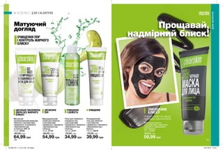 ОЧИЩЕННЯ
яя
ор.
156 157
ЗМЕНШЕННЯ
БЛИСКУ
Очищує шкіру від бруду,
прибирає жирний блиск.
Маска для обличчя
з екстрактами гамамелісу
і евкаліпта «Зменшення
пор і блиску»
75 мл 07330
90,00 грн
59,99 грн
Матуючий
догляд
ОЧИЩЕННЯ ПОР
І КОНТРОЛЬ ЖИРНОГО
БЛИСКУ
Матуючий
зволожувальний крем для
обличчя з екстрактами
гамамелісу та евкаліпта
«Зменшення пор
та блиску» SPF 15
75 мл 55028
90,00 грн
64,99 грн
ЗВУЖЕННЯ
ПОР
Відлущувальний
скраб для обличчя
з екстрактами
гамамелісу і евкаліпта
«Зменшення пор
і блиску»
75 мл 07164
90,00 грн
54,99 грн
Тонік для глибокого
очищення пор
з екстрактами
гамамелісу і евкаліпта
«Зменшення пор
і блиску»
100 мл 07317
70,00 грн
34,99 грн
ОЧИЩЕННЯ
І СВІЖІСТЬ
Очищувальний
гель для обличчя
з екстрактом
гамамелісу і евкаліпта
«Зменшення пор і
блиску»
125 мл 06818
70,00 грн
39,99 грн
Прощавай,
надмірний блиск!
ІДЕАЛЬНО ЗВОЛОЖЕНА
ШКІРА БЕЗ ЖИРНОГО
БЛИСКУ
ДЛЯ ОБЛИЧЧЯ
ДЛЯОБЛИЧЧЯ
201906_EE_11_0141.indd All Pages 15/01/2019 10:32
 