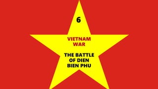 VIETNAM
WAR
THE BATTLE
OF DIEN
BIEN PHU
6
 
