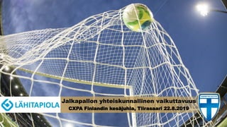 Jalkapallon yhteiskunnallinen vaikuttavuus
CXPA Finlandin kesäjuhla, Tiirasaari 22.8.2019
 