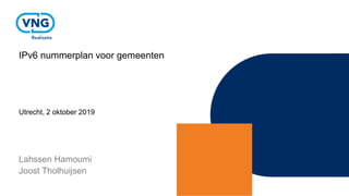 IPv6 nummerplan voor gemeenten
Utrecht, 2 oktober 2019
Lahssen Hamoumi
Joost Tholhuijsen
 