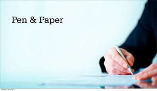 Pen & Paper




Tuesday, June 19, 12
 