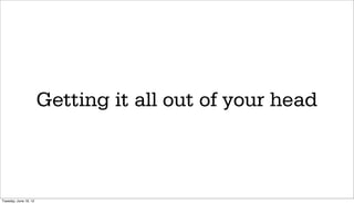 Getting it all out of your head



Tuesday, June 19, 12
 