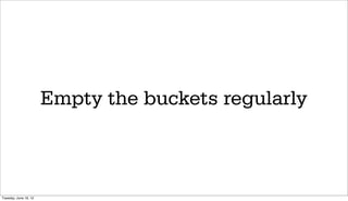 Empty the buckets regularly



Tuesday, June 19, 12
 