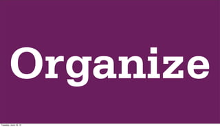 Organize
Tuesday, June 19, 12
 