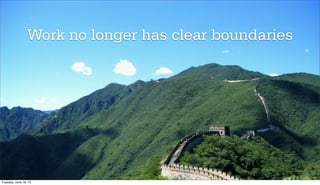 Work no longer has clear boundaries




Tuesday, June 19, 12
 