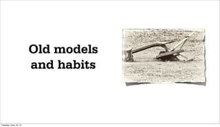Old models
                       and habits



Tuesday, June 19, 12
 