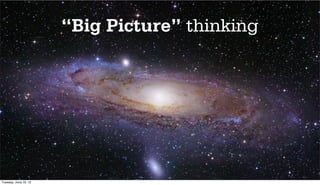 “Big Picture” thinking




Tuesday, June 19, 12
 