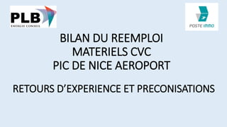 BILAN DU REEMPLOI
MATERIELS CVC
PIC DE NICE AEROPORT
RETOURS D’EXPERIENCE ET PRECONISATIONS
 