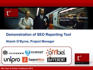 Niamh O’Byrne, Project Manager Demonstration of SEO Reporting Tool t44u User & Partner Conference 2010 