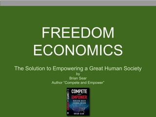 FREEDOM
ECONOMICS
The Solution to Empowering a Great Human Society
by
Brian Sear
Author “Compete and Empower”
 