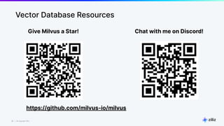 29 | © Copyright Zilliz
29
Vector Database Resources
Give Milvus a Star! Chat with me on Discord!
https://github.com/milvus-io/milvus
 