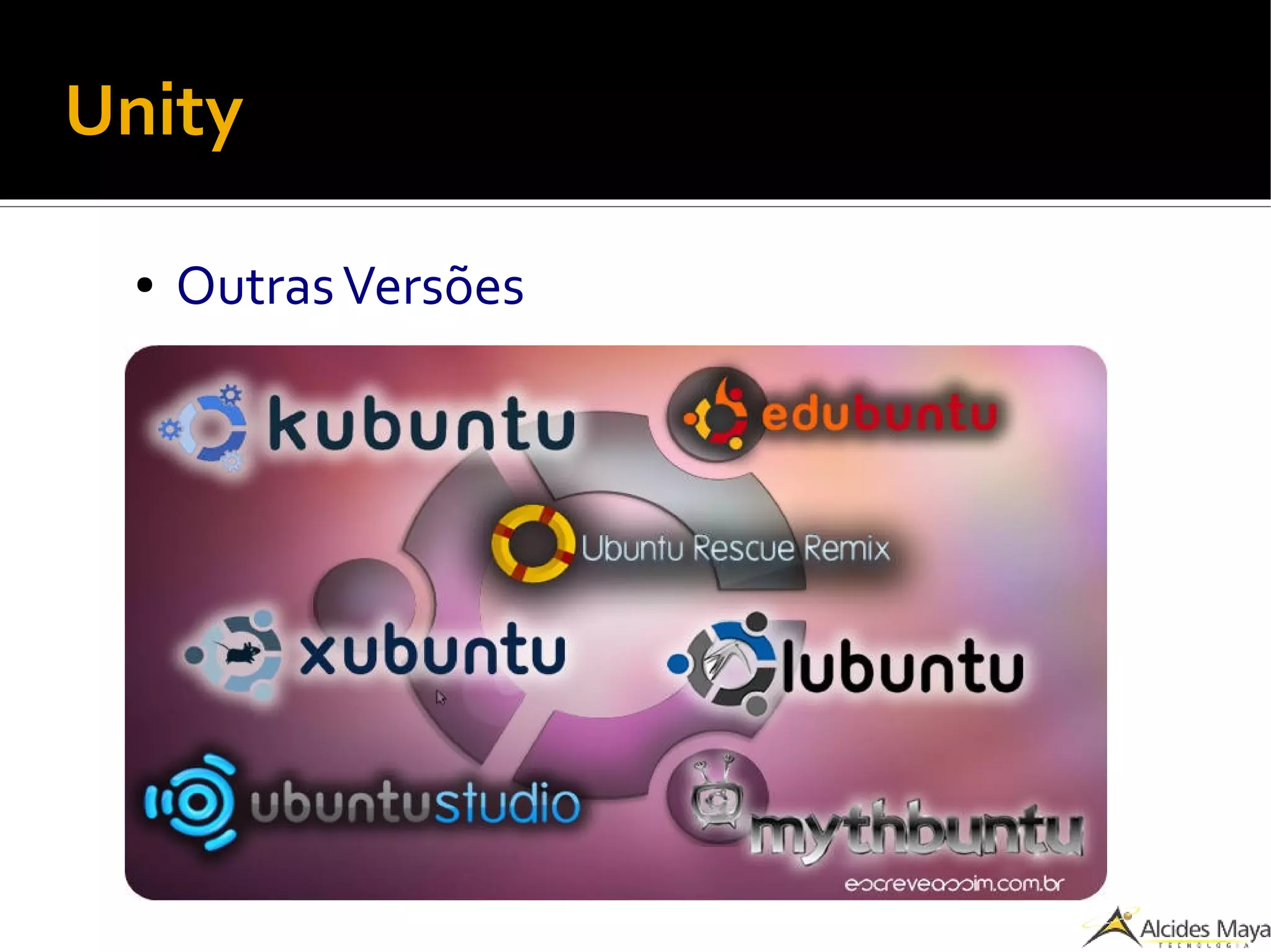 Unity
● OutrasVersões
 