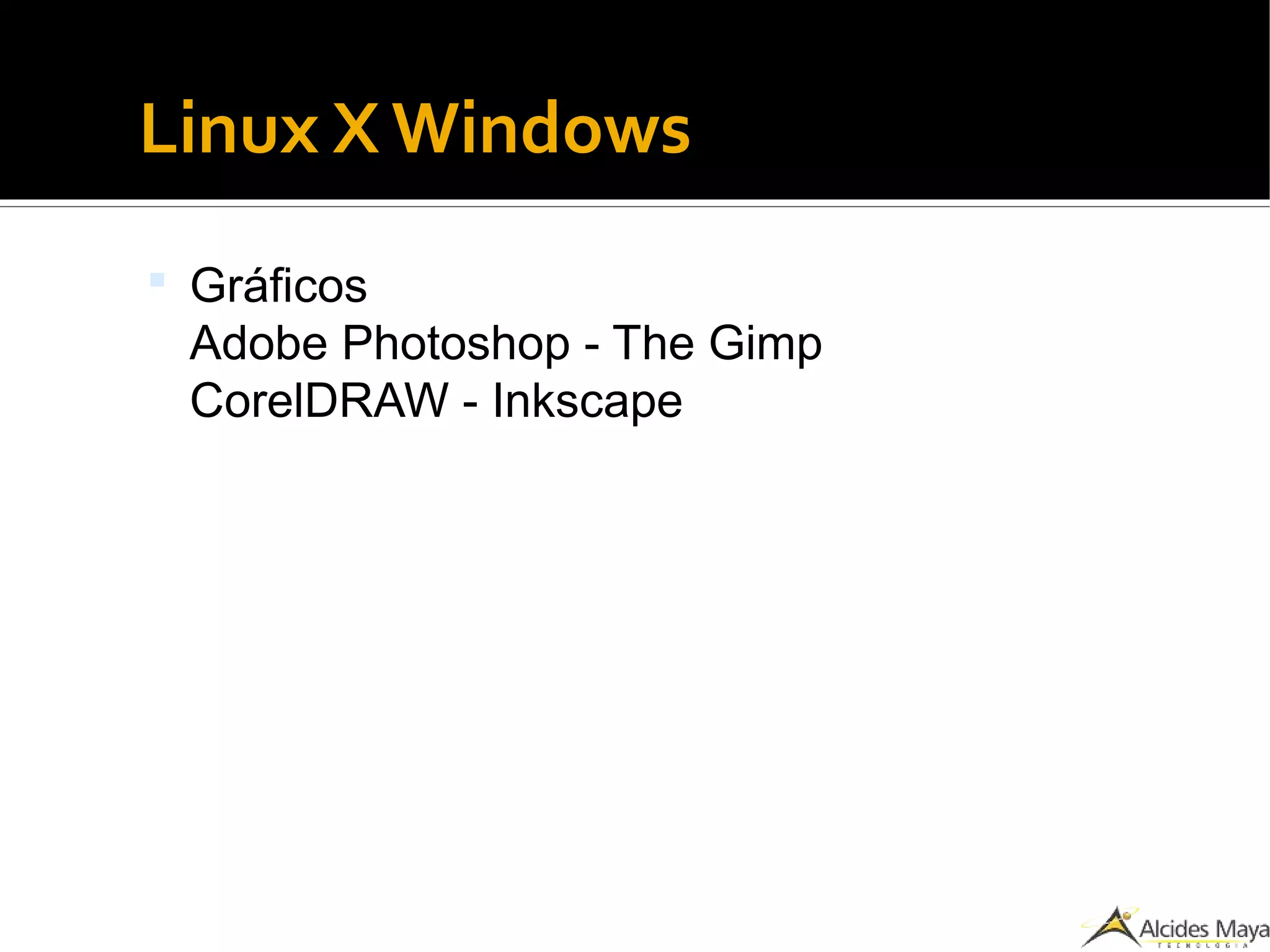 Linux X Windows
 Gráficos
Adobe Photoshop - The Gimp
CorelDRAW - Inkscape
 