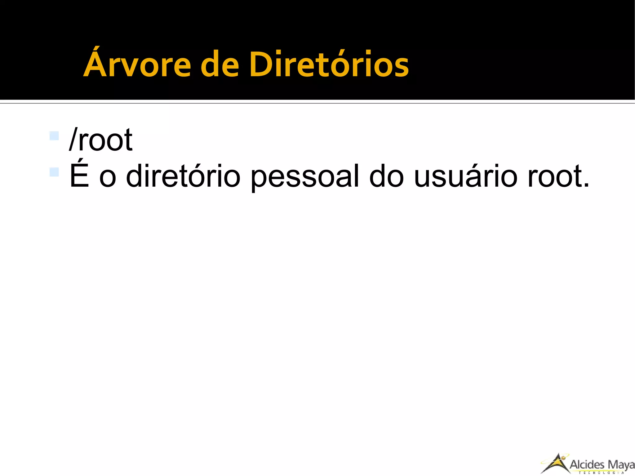 ●
Árvore de Diretórios
 /root
 É o diretório pessoal do usuário root.
 