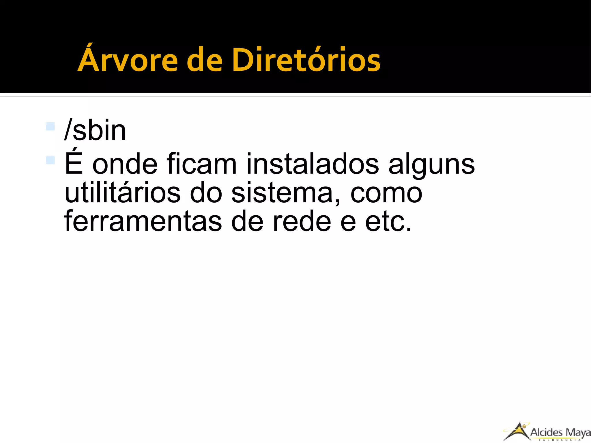 ●
Árvore de Diretórios
 /sbin
 É onde ficam instalados alguns
utilitários do sistema, como
ferramentas de rede e etc.
 