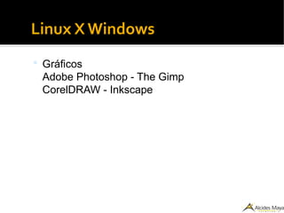 Linux X Windows
 Gráficos
Adobe Photoshop - The Gimp
CorelDRAW - Inkscape
 