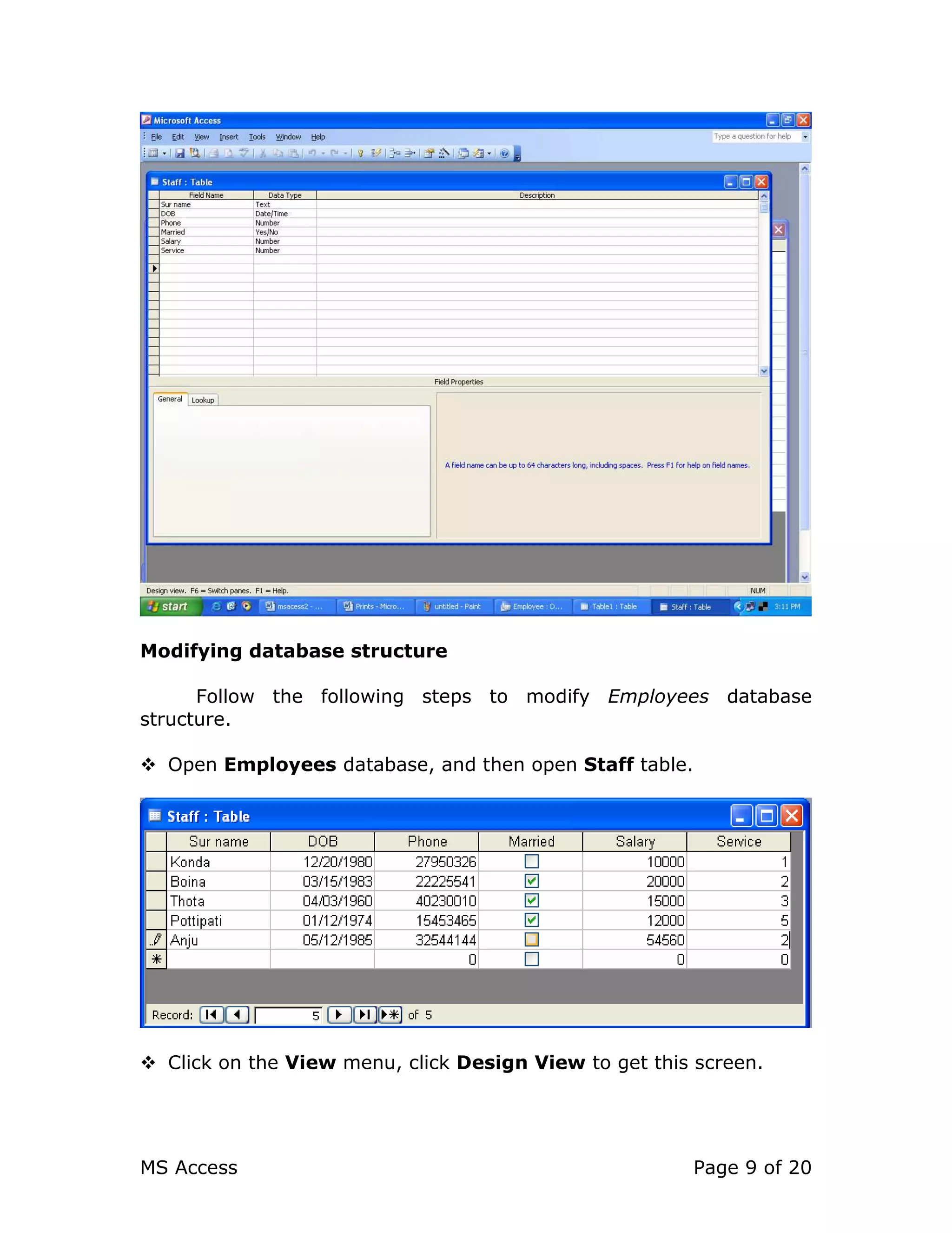 MS Access Page 9 of 20
Modifying database structure
Follow the following steps to modify Employees database
structure.
Open Employees database, and then open Staff table.
Click on the View menu, click Design View to get this screen.
 