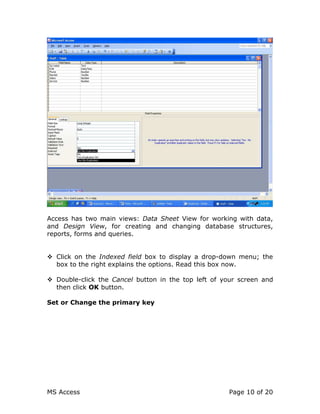 MS Access Page 10 of 20
Access has two main views: Data Sheet View for working with data,
and Design View, for creating an...