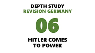 DEPTH STUDY
REVISION GERMANY
HITLER COMES
TO POWER
06
 