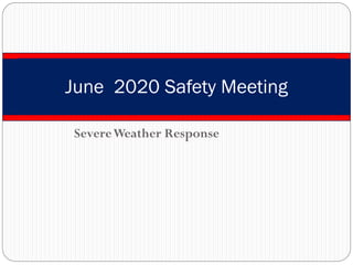 SevereWeather Response
June 2020 Safety Meeting
 