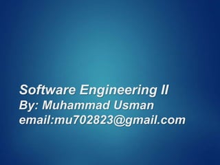 Software Engineering II
By: Muhammad Usman
email:mu702823@gmail.com
 