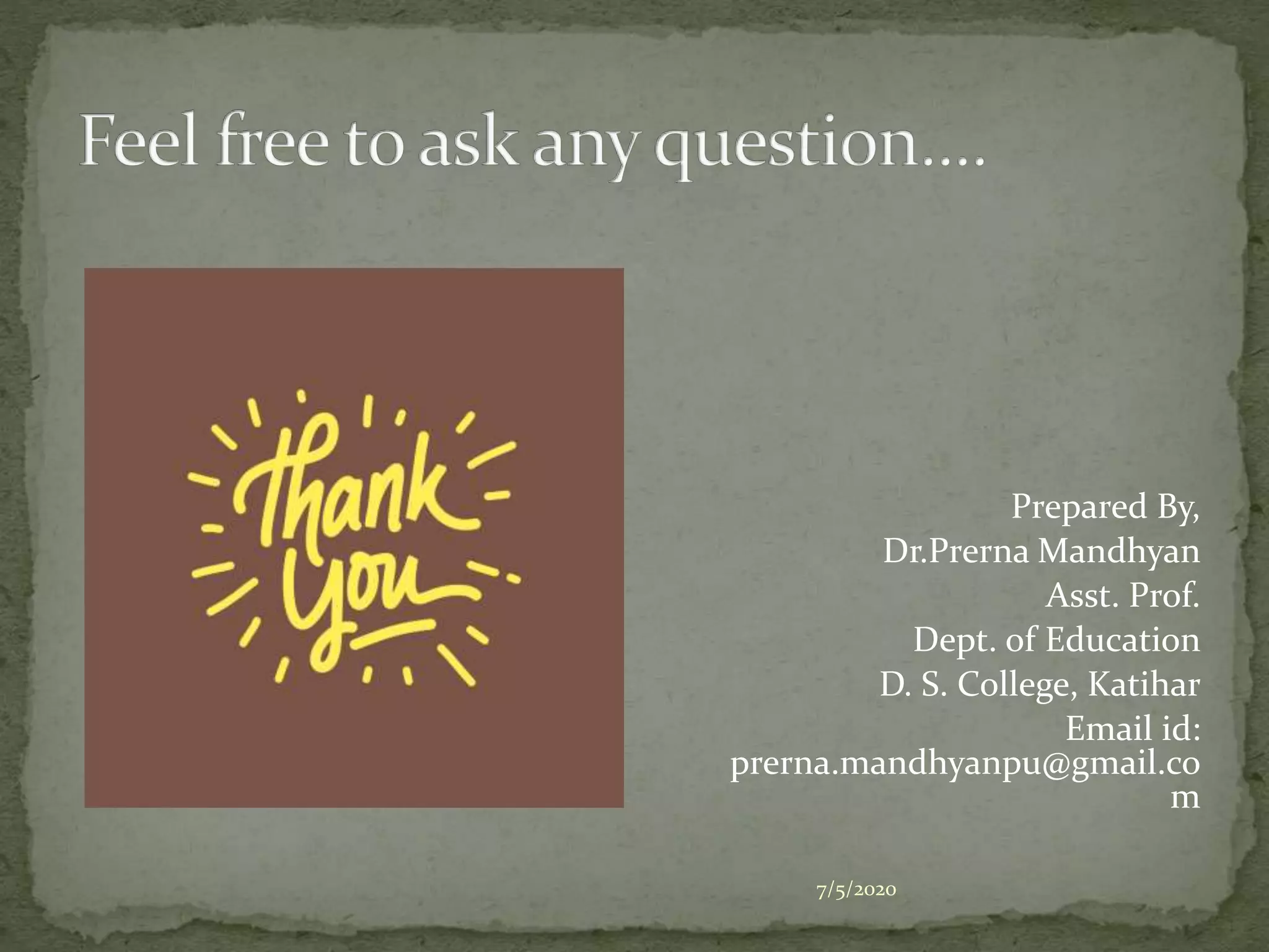 Prepared By,
Dr.Prerna Mandhyan
Asst. Prof.
Dept. of Education
D. S. College, Katihar
Email id:
prerna.mandhyanpu@gmail.co
m
7/5/2020
 