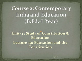 Unit-3 : Study of Constitution &
Education
Lecture-19: Education and the
Constitution
7/5/2020
 