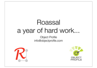 Roassal
a year of hard work...
Object Proﬁle
info@objectproﬁle.com
R
 
