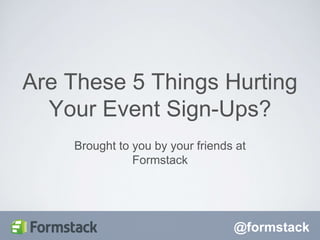 @formstack
Brought to you by your friends at
Formstack
Are These 5 Things Hurting
Your Event Sign-Ups?
 