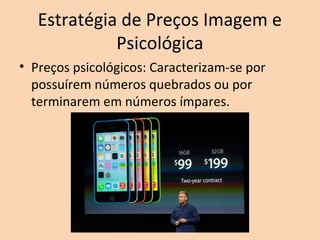 Estratégia de Preços Imagem e
Psicológica
• Preços psicológicos: Caracterizam-se por
possuírem números quebrados ou por
te...