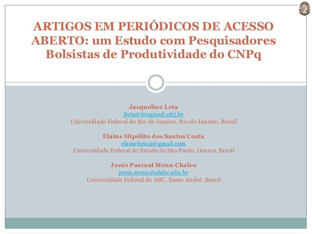 ARTIGOS EM PERIÓDICOS DE ACESSO
ABERTO: um Estudo com Pesquisadores
Bolsistas de Produtividade do CNPq
Jacqueline Leta
jle...