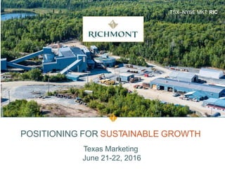 TSX–NYSE MKT: RIC
POSITIONING FOR SUSTAINABLE GROWTH
Texas Marketing
June 21-22, 2016
 