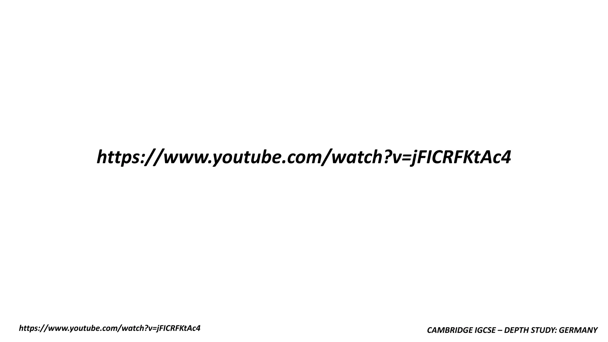 CAMBRIDGE IGCSE – DEPTH STUDY: GERMANY
https://www.youtube.com/watch?v=jFICRFKtAc4
https://www.youtube.com/watch?v=jFICRFKtAc4
 
