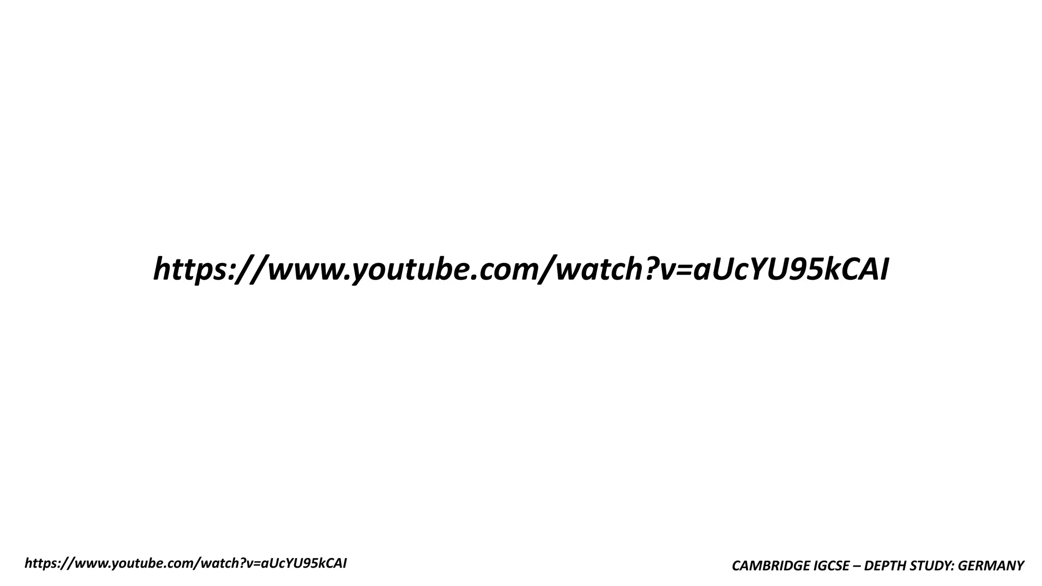 CAMBRIDGE IGCSE – DEPTH STUDY: GERMANY
https://www.youtube.com/watch?v=aUcYU95kCAI
https://www.youtube.com/watch?v=aUcYU95kCAI
 